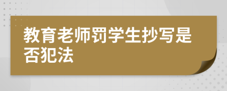 教育老师罚学生抄写是否犯法