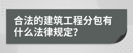 合法的建筑工程分包有什么法律规定？