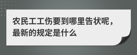 农民工工伤要到哪里告状呢，最新的规定是什么