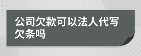 公司欠款可以法人代写欠条吗