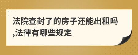 法院查封了的房子还能出租吗,法律有哪些规定