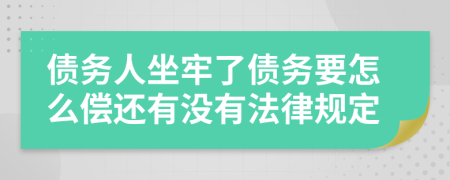 债务人坐牢了债务要怎么偿还有没有法律规定