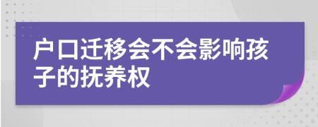 户口迁移会不会影响孩子的抚养权