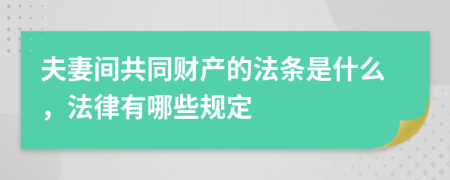 夫妻间共同财产的法条是什么，法律有哪些规定