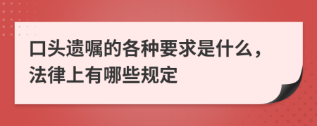 口头遗嘱的各种要求是什么，法律上有哪些规定