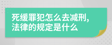 死缓罪犯怎么去减刑,法律的规定是什么