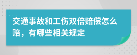 交通事故和工伤双倍赔偿怎么赔，有哪些相关规定