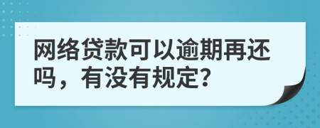 网络贷款可以逾期再还吗，有没有规定？