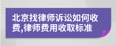 北京找律师诉讼如何收费,律师费用收取标准