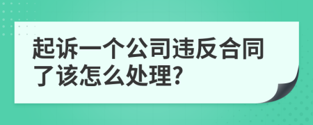 起诉一个公司违反合同了该怎么处理?