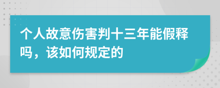 个人故意伤害判十三年能假释吗，该如何规定的