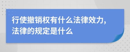 行使撤销权有什么法律效力,法律的规定是什么