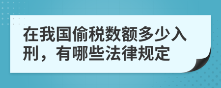 在我国偷税数额多少入刑，有哪些法律规定