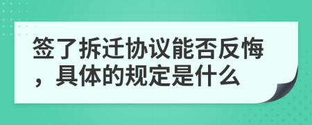 签了拆迁协议能否反悔，具体的规定是什么