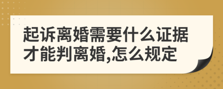起诉离婚需要什么证据才能判离婚,怎么规定