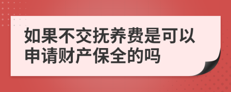 如果不交抚养费是可以申请财产保全的吗