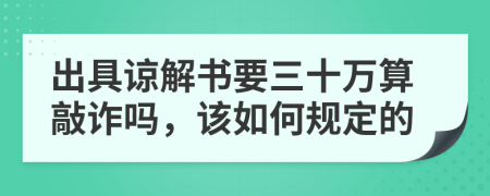 出具谅解书要三十万算敲诈吗，该如何规定的