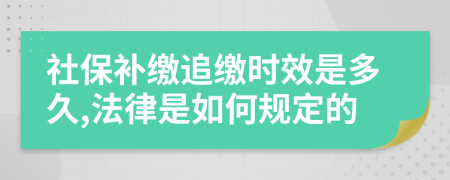 社保补缴追缴时效是多久,法律是如何规定的