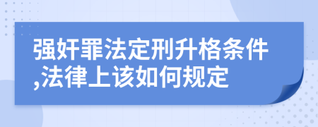 强奸罪法定刑升格条件,法律上该如何规定