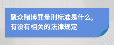 聚众赌博罪量刑标准是什么,有没有相关的法律规定