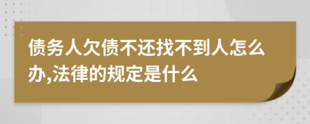 债务人欠债不还找不到人怎么办,法律的规定是什么