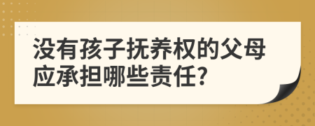 没有孩子抚养权的父母应承担哪些责任?