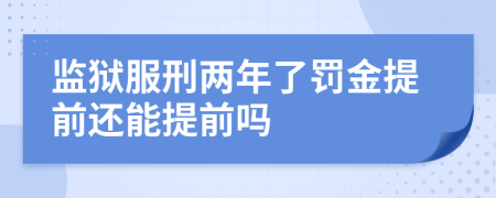监狱服刑两年了罚金提前还能提前吗