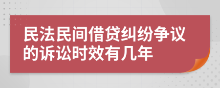 民法民间借贷纠纷争议的诉讼时效有几年