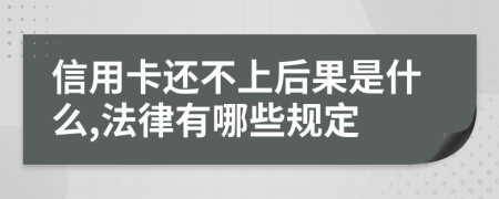 信用卡还不上后果是什么,法律有哪些规定