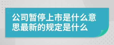 公司暂停上市是什么意思最新的规定是什么