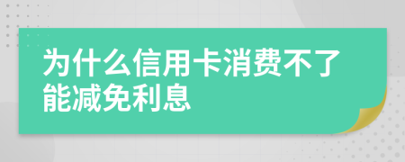 为什么信用卡消费不了能减免利息