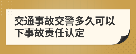 交通事故交警多久可以下事故责任认定