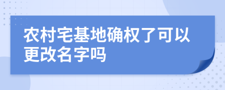 农村宅基地确权了可以更改名字吗