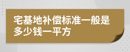 宅基地补偿标准一般是多少钱一平方