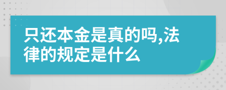 只还本金是真的吗,法律的规定是什么