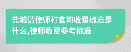 盐城请律师打官司收费标准是什么,律师收费参考标准