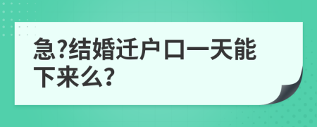 急?结婚迁户口一天能下来么？