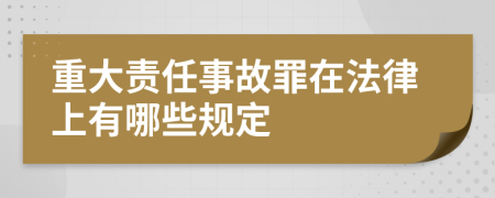 重大责任事故罪在法律上有哪些规定