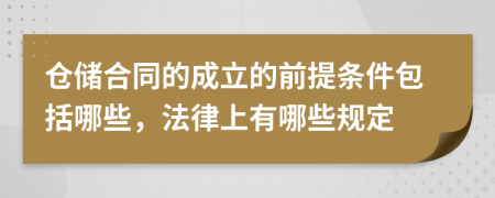 仓储合同的成立的前提条件包括哪些，法律上有哪些规定