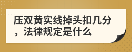 压双黄实线掉头扣几分，法律规定是什么