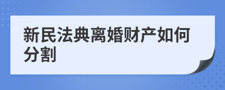 新民法典离婚财产如何分割