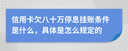 信用卡欠八十万停息挂账条件是什么，具体是怎么规定的
