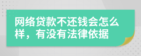 网络贷款不还钱会怎么样，有没有法律依据