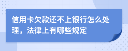 信用卡欠款还不上银行怎么处理，法律上有哪些规定