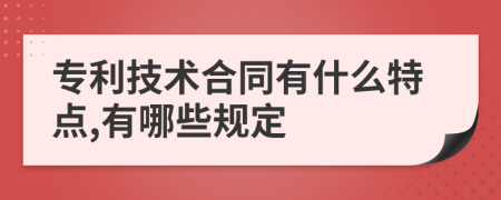 专利技术合同有什么特点,有哪些规定