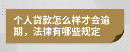 个人贷款怎么样才会逾期，法律有哪些规定