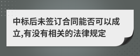 中标后未签订合同能否可以成立,有没有相关的法律规定