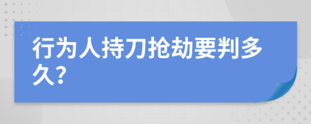 行为人持刀抢劫要判多久？