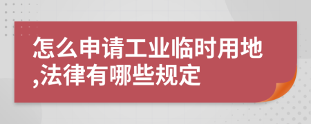 怎么申请工业临时用地,法律有哪些规定