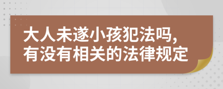 大人未遂小孩犯法吗,有没有相关的法律规定